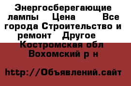 Энергосберегающие лампы. › Цена ­ 90 - Все города Строительство и ремонт » Другое   . Костромская обл.,Вохомский р-н